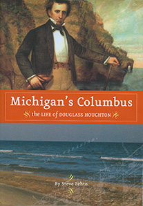 MICHIGAN'S COLUMBUS: The Life of Douglass Houghton by Steve Lehto